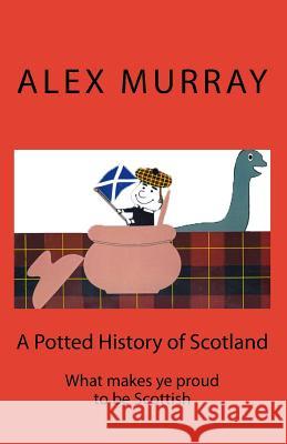A Potted History of Scotland: What makes ye proud to be Scottish Murray, Ian 9781522715474 Createspace Independent Publishing Platform - książka