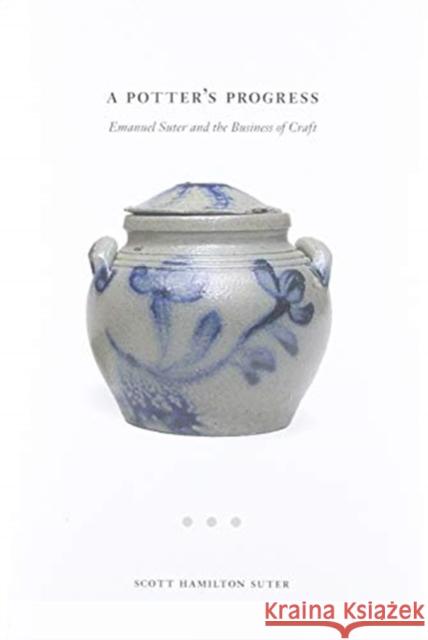 A Potter's Progress: Emanuel Suter and the Business of Craft Suter, Scott 9781621905257 Univ Tennessee Press - książka