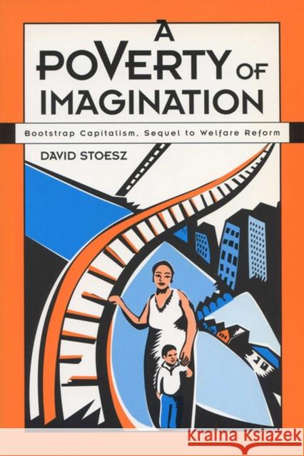 A Poverty of Imagination: Bootstrap Capitalism, Sequel to Welfare Reform Stoesz, David 9780299169541 University of Wisconsin Press - książka