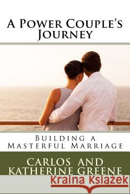 A Power Couple's Journey: Building a Masterful Marriage Carlos Greene Katherine Greene 9781537114057 Createspace Independent Publishing Platform - książka