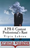 A PR & Content Professional's Rant Vipin Labroo 9781539669036 Createspace Independent Publishing Platform