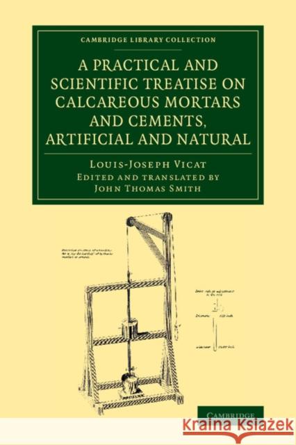 A Practical and Scientific Treatise on Calcareous Mortars and Cements, Artificial and Natural Louis-Joseph Vicat   9781108071512 Cambridge University Press - książka