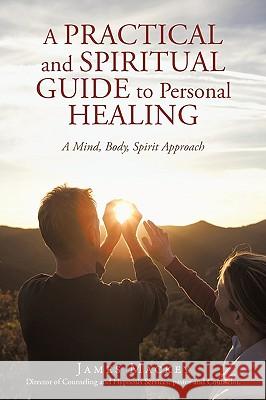 A Practical and Spiritual Guide to Personal Healing: A Mind, Body, Spirit Approach James Mackey 9780595455959 iUniverse - książka