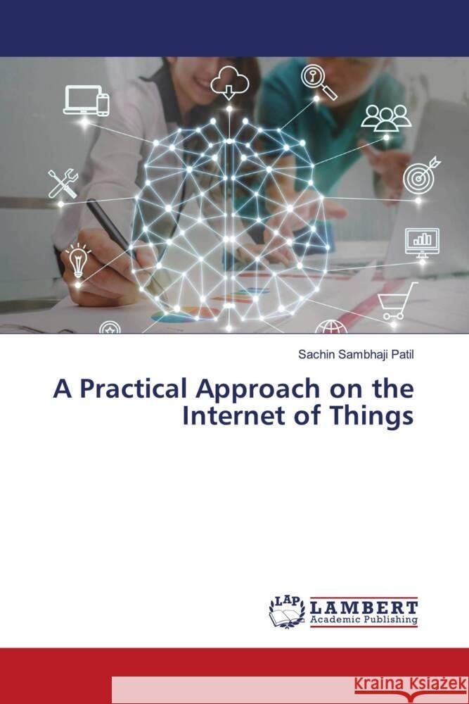 A Practical Approach on the Internet of Things Patil, Sachin Sambhaji 9786208225445 LAP Lambert Academic Publishing - książka