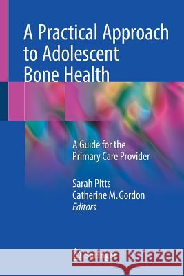 A Practical Approach to Adolescent Bone Health: A Guide for the Primary Care Provider Pitts, Sarah 9783319728797 Springer - książka