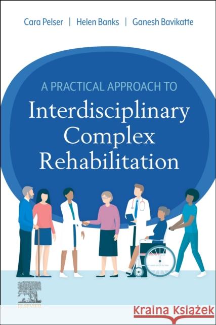 A Practical Approach to Interdisciplinary Complex Rehabilitation Cara Pelser Helen Banks Ganesh Bavikatte 9780702082764 Elsevier Health Sciences - książka