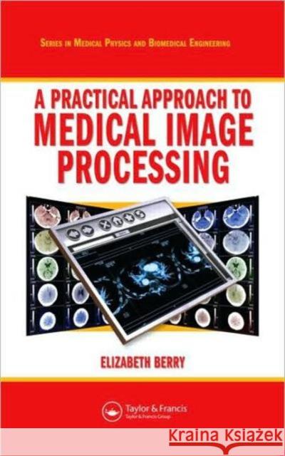 a practical approach to medical image processing  Berry, Elizabeth 9781584888246 Taylor & Francis Group - książka