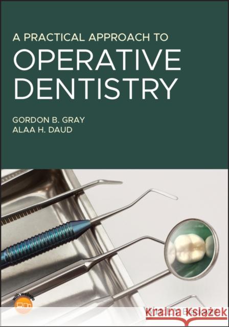 A Practical Approach to Operative Dentistry Gordon B. Gray Alaa Daud 9781119608424 Wiley-Blackwell - książka