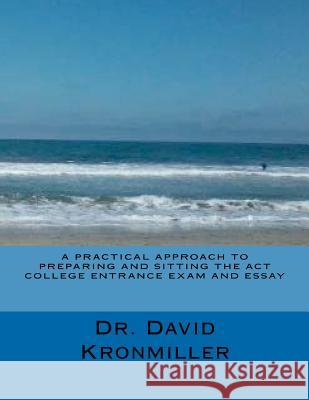 A Practical Approach to Preparing and Sitting the ACT College Entrance Exam And Essay Kronmiller, David 9781480217447 Createspace - książka