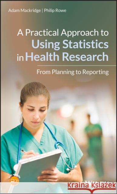 A Practical Approach to Using Statistics in Health Research: From Planning to Reporting Adam Mackridge Philip Rowe 9781119383574 Wiley - książka