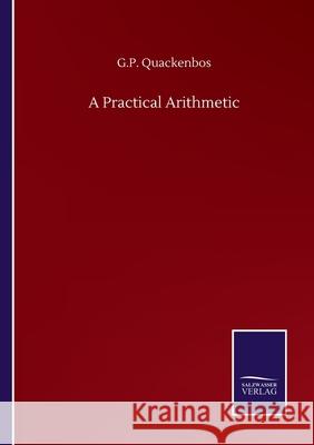 A Practical Arithmetic G. P. Quackenbos 9783752503449 Salzwasser-Verlag Gmbh - książka