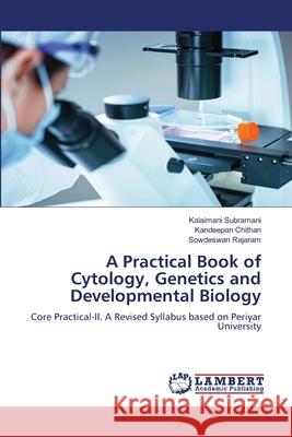 A Practical Book of Cytology, Genetics and Developmental Biology Subramani, Kalaimani, chithan, Kandeepan, Rajaram, Sowdeswari 9786208454425 LAP Lambert Academic Publishing - książka