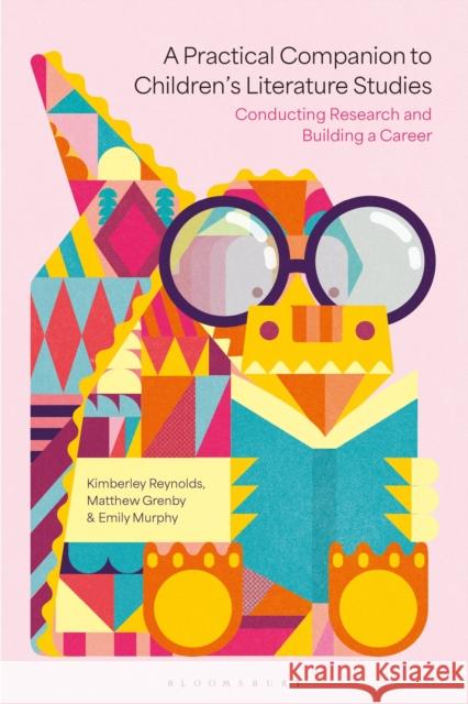 A Practical Companion to Children's Literature Studies: Conducting Research and Building a Career Kimberly Reynolds Matthew O. Grenby Emily Murphy 9781350377493 Bloomsbury Academic - książka