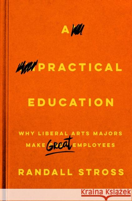 A Practical Education: Why Liberal Arts Majors Make Great Employees Randall Stross 9781503608221 Redwood Press - książka