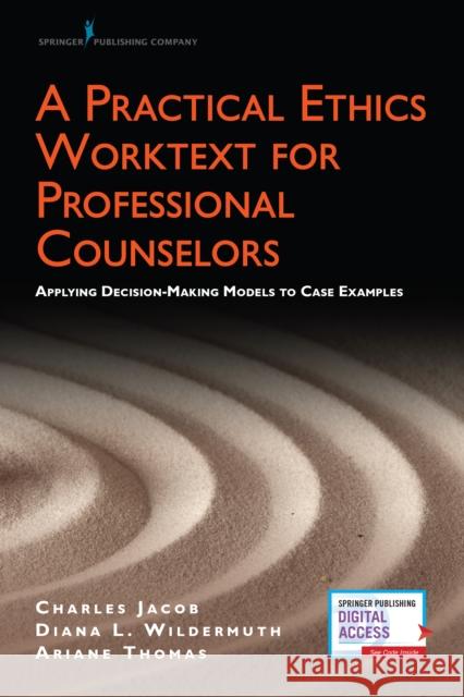A Practical Ethics Worktext for Professional Counselors: Applying Decision-Making Models to Case Examples Charles Jacob Ariane Thomas Diana Wildermuth 9780826165336 Springer Publishing Company - książka