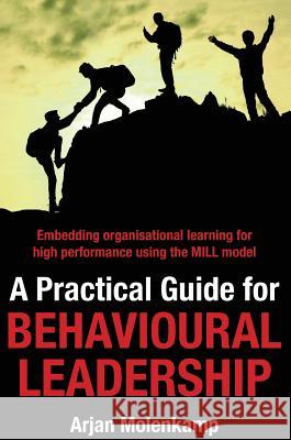 A Practical Guide for Behavioural Leadership: Embedding organisational learning for high performance using the MILL model Molenkamp, Arjan 9780648137214 Grammar Factory Pty. Ltd. - książka
