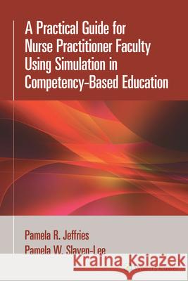 A Practical Guide for Nurse Practitioner Faculty Using Simulation in Competency-Based Education Pamela R. Jeffries Pamela Slaven-Lee 9781975233884 LWW - książka