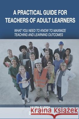 A Practical Guide for Teachers of Adult Learners: What you need to know to maximize teaching and learning outcomes Daniel A Byram, Mary Hale Barry 9781938087400 Channel Custom Publishing - książka