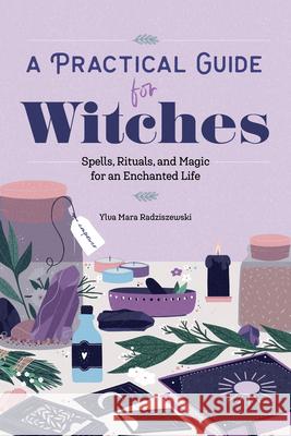 A Practical Guide for Witches: Spells, Rituals, and Magic for an Enchanted Life Ylva Mara Radziszewski 9781647394028 Rockridge Press - książka