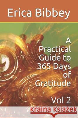 A Practical Guide to 365 Days of Gratitude: Vol 2 Erica Bibbey 9781691858613 Independently Published - książka