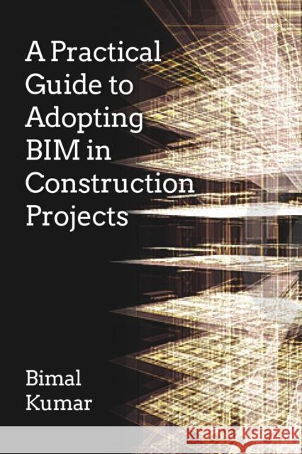 A Practical Guide to Adopting BIM in Construction Projects Bimal Kumar 9781849951463 Whittles Publishing - książka