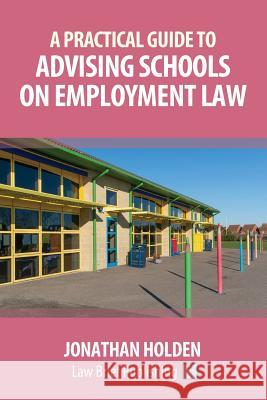 A Practical Guide to Advising Schools on Employment Law Jonathan Holden 9781911035718 Law Brief Publishing - książka