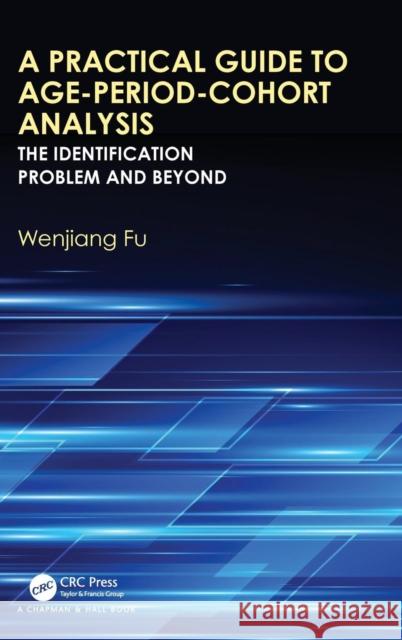 A Practical Guide to Age-Period-Cohort Analysis: The Identification Problem and Beyond Wenjiang Fu 9781466592650 CRC Press - książka