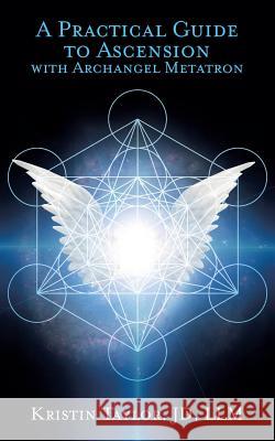 A Practical Guide to Ascension with Archangel Metatron Kristin Taylor 9781632272881 Kristin Taylor - książka