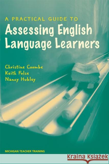 A Practical Guide to Assessing English Language Learners Christine Coombe Keith S. Folse Nancy Hubley 9780472032013 University of Michigan Press - książka