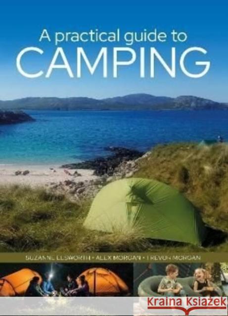 A Practical Guide to Camping Morgan, Trevor; Morgan, Alexandra 9781399014342 Pen & Sword Books Ltd - książka