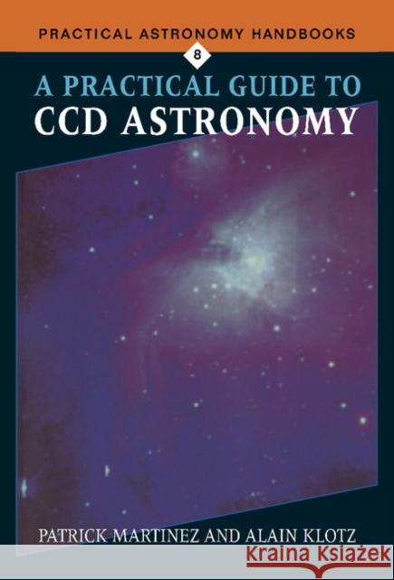 A Practical Guide to CCD Astronomy Patrick Martinez Alain Klotz 9780521590631 CAMBRIDGE UNIVERSITY PRESS - książka