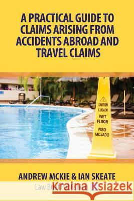 A Practical Guide to Claims Arising From Accidents Abroad and Travel Claims McKie, Andrew 9781911035022 Law Brief Publishing Ltd - książka