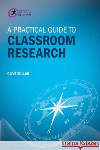 A Practical Guide to Classroom Research Clive Millar 9781911106364 Critical Publishing - książka