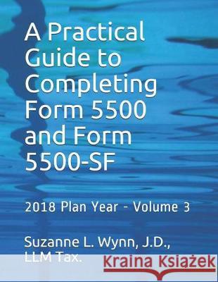 A Practical Guide to Completing Form 5500 and Form 5500-SF: 2018 Plan Year - Volume 3 Suzanne L. Wynn 9781096249245 Independently Published - książka
