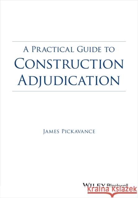 A Practical Guide to Construction Adjudication Pickavance, James 9781118717950 John Wiley & Sons - książka