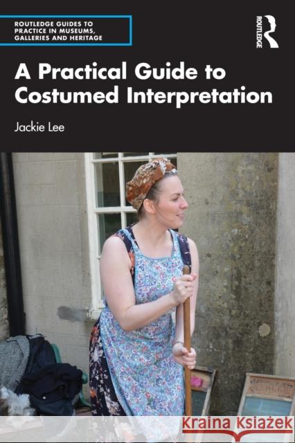 A Practical Guide to Costumed Interpretation Jacqueline Lee 9781032196510 Taylor & Francis Ltd - książka