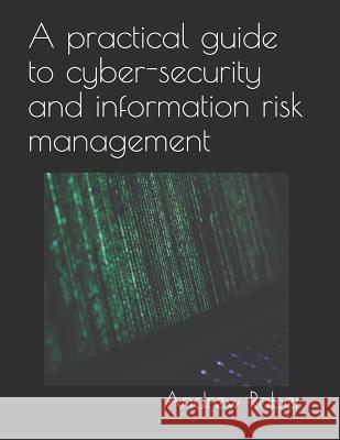 A Practical Guide to Cyber-Security and Information Risk Management Mahmoud Elbadrawy Andrew Rober 9781719800990 Independently Published - książka