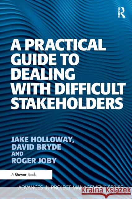 A Practical Guide to Dealing with Difficult Stakeholders David Bryde Jake Holloway Roger Joby 9781409407379 Taylor & Francis Ltd - książka