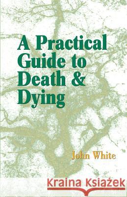A Practical Guide to Death and Dying John White 9781931044868 Paraview Special Editions - książka
