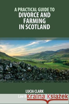 A Practical Guide to Divorce and Farming in Scotland Lucia Clark 9781914608124 Law Brief Publishing - książka