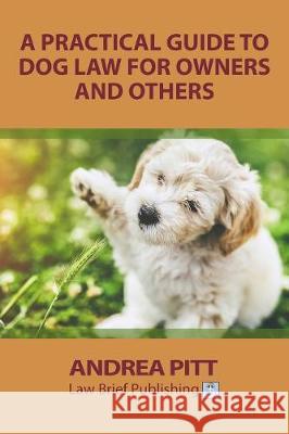 A Practical Guide to Dog Law for Owners and Others Andrea Pitt 9781911035268 Law Brief Publishing Ltd - książka