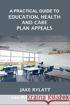 A Practical Guide to Education, Health and Care Plan Appeals Jake Rylatt   9781913715342 Law Brief Publishing - książka