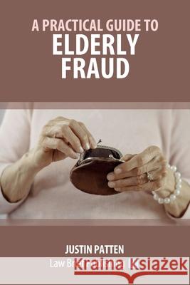 A Practical Guide to Elderly Fraud Justin Patten 9781916698949 Law Brief Publishing - książka