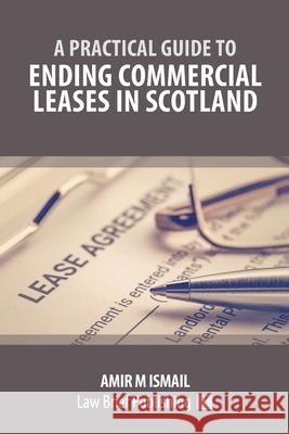 A Practical Guide to Ending Commercial Leases in Scotland Amir M Ismail 9781913715304 Law Brief Publishing - książka