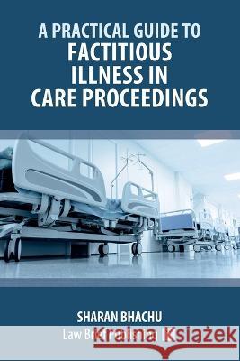 A Practical Guide to Factitious Illness in Care Proceedings Sharan Bhachu 9781914608421 Law Brief Publishing - książka