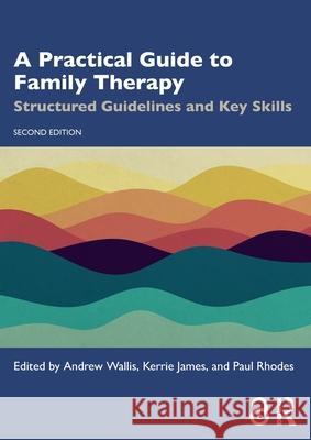 A Practical Guide to Family Therapy: Structured Guidelines and Key Skills Andrew Wallis Kerrie James Paul Rhodes 9781032789835 Routledge - książka