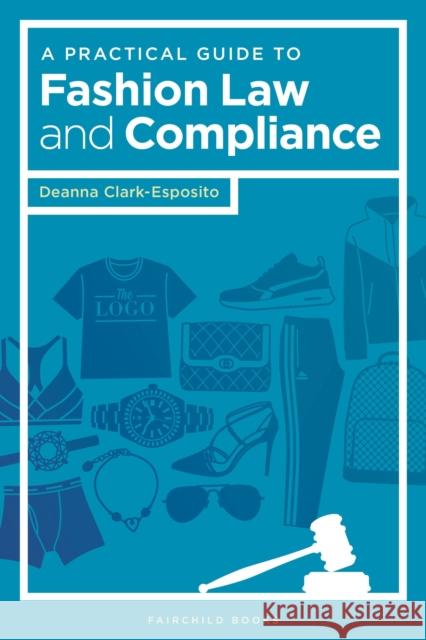 A Practical Guide to Fashion Law and Compliance Deanna Clark-Esposito 9781501322891 Fairchild Books - książka