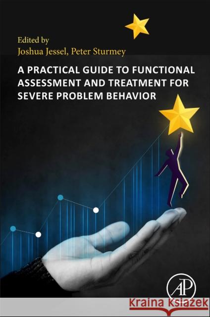 A Practical Guide to Functional Assessment and Treatment for Severe Problem Behavior Joshua Jessel Peter Sturmey 9780443217692 Academic Press - książka