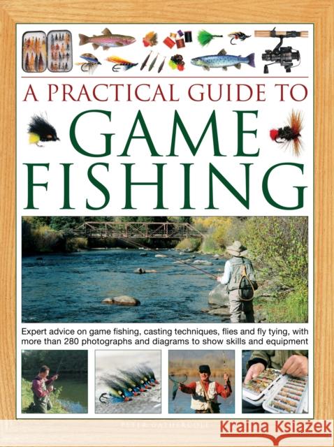 A Practical Guide to Game Fishing: Expert advice on game fishing, casting techniques, flies and fly tying, with more than 280 photographs and diagrams to show skills and equipment Peter Gathercole 9780754828891 Anness Publishing - książka