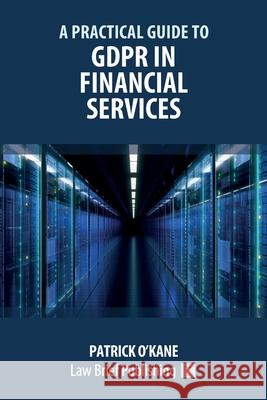 A Practical Guide to GDPR in Financial Services Patrick O'Kane 9781913715830 Law Brief Publishing - książka